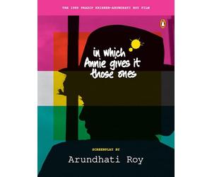 In Which Annie Gives it Those Ones: The Original Screenplay | Arundhati Roy’s Iconic Classic Film Now Releasing in India