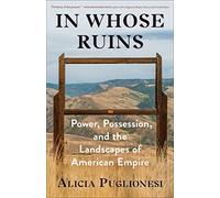 In Whose Ruins: Power, Possession, and the Landscapes of American Empire