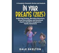 In Your Dreams (2025) A Complete Cinematic Review and Analysis: Exploring Fantasy, Narrative Structure, Visual Storytelling, and Emotional Depth in Netflix’s Imaginative Family Adventure