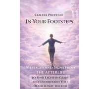 In Your Footsteps: Messages and Signs from the Afterlife to Find Light in Grief and Understand That Death Is Not the End.