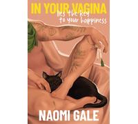 In Your Vagina Lies The Key To Your Happiness: Five Steps to Unlocking Joy, Pleasure and Happiness