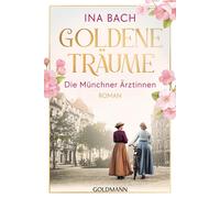 Ina Bach Goldene Träume. Die Münchner Ärztinnen: Roman - Die große Saga (Poche)