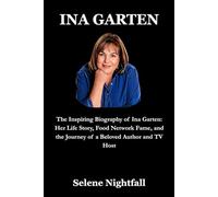 INA GARTEN: The Inspiring Biography of Ina Garten: Her Life Story, Food Network Fame, and the Journey of a Beloved Author and TV Host