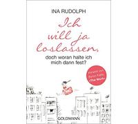 Ina Rudolph Ich will ja loslassen, doch woran halte ich mich dann fest? (Poche)