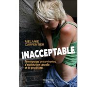Inacceptable - Témoignages de survivantes d'exploitation sexuelle et de proxénètes - Mélanie Carpentier - Beliveau Editeur - broché - Témoignage