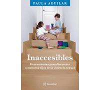 Inaccesibles / Inaccessible: Herramientas para distanciar a nuestros hijos de la violencia sexual / Tools to Protect Our Children from Sexual Violence (Spanish Edition)