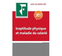Inaptitude physique et maladie du salarié: Suivi médical. Maladie. Droits et obligations du salarié et de l'employeur. Indemnisation. Déclaration d'inaptitude. Remplacement. Reclassement. Licenciement