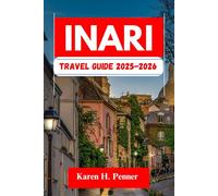 Inari Travel Guide 2025-2026: A practical travel companion featuring top attractions, historic sites and local tips for exploring Utsjoki, Tankavaara and more like never before