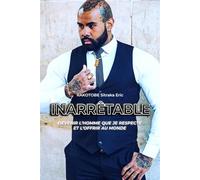 INARRÊTABLE: Devenir l'homme que je respecte et l'offrir au monde
