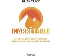 Inarrêtable - Les secrets que vous devez connaître pour développer une mentalité de gagnant Brian Tracy (Auteur), Catherine Valleroy (Traduction)