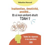 Inattention, émotivité, anxiété… et si mon enfant était TDAH ? Toutes les réponses à vos questions - Sébastien Henrard - De Boeck Supérieur - broché - Guide