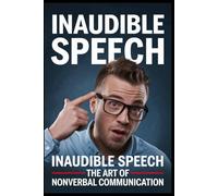 INAUDIBLE SPEECH: THE ART OF NONVERBAL COMMUNICATION