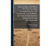 Inaugural Address Of H.h. Haight, Governor Of The State Of California, At The Seventeenth Session Of The Legislature