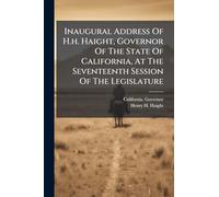 Inaugural Address Of H.h. Haight, Governor Of The State Of California, At The Seventeenth Session Of The Legislature