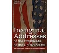 Inaugural Addresses of the Presidents of the United States: From George Washington, 1789 to George H.W. Bush, 1989