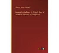 Inauguration du buste de Delpech dans la Facult de mdecine de Montpellier - L. Dumas - BoD Third Party Titles - Livre en Anglais L. DumasL. Dumas (Auteur)