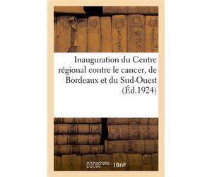 Inauguration du Centre régional contre le cancer, de Bordeaux et du Sud-Ouest Application pratique du décret du 29 janvier 1927, portant révision du tarif des notaires - impr. Gounouilhou, 9-11, rue G
