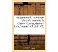 Inauguration du monument élevé à la mémoire de Charles Garnier, discours. Paris, 20 juin 1903 Collectif (Auteur)