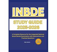 INBDE STUDY GUIDE 2025-2026: A Complete Resource for the Integrated National Board Dental Examination with Explanations and Practical Questions.