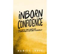 INBORN CONFIDENCE: TAP INTO THE LIMITLESS CONFIDENCE WITHIN YOURSELF