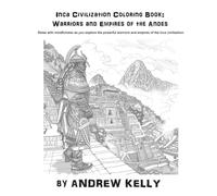 Inca Civilization Coloring Book: Warriors and Empires of the Andes: Relax with mindfulness as you explore the bravery and valor of legendary Inca Warriors.