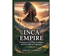 Inca Empire: Pachacuti, Civil War, Smallpox, and the Clash at Cajamarca