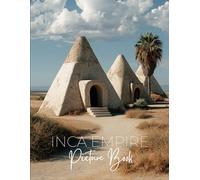 Inca Empire Picture Book: A Photographic Journey Through Andean Citadels, Sacred Valleys, and Lost Cities of Gold