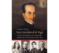 Inca Garcilaso de la Vega Literary Genealogies of an Indigenous Intellectual in Nineteenth-Century Peru - Thomas Ward - University of Nebraska Press - ebook (ePub) - Livre