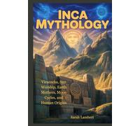 INCA MYTHOLOGY: Viracocha, Sun Worship, Earth Mothers, Moon Cycles, and Human Origins