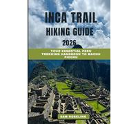 INCA TRAIL HIKING GUIDE 2026: Your Essential Peru Trekking Handbook to Machu Picchu