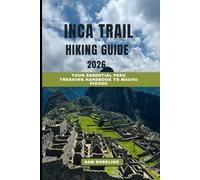 INCA TRAIL HIKING GUIDE 2026: Your Essential Peru Trekking Handbook to Machu Picchu