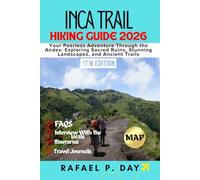 INCA TRAIL HIKING GUIDE 2026: Your Peerless Adventure Through the Andes: Exploring Sacred Ruins, Stunning Landscapes, and Ancient Trails