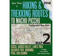 Inca Trail Map 2 Hiking & Trekking Routes to Machu Picchu Topographic Map Atlas Cusco, Sacred VAlley, Lares Trek, Salkantay Trek, Urubamba, Pisac, ... Trails, Hikes & Walks Topographic Map