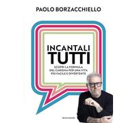 Incantali tutti. Scopri la formula del carisma per una vita più facile e divertente