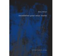 Incantation pour nous toutes - Anna Milani - Isabelle Sauvage - broché - Poésie