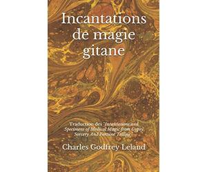 Incantations de magie gitane: Traduction des « Incantations and Specimens of Medical Magic from Gypsy Sorcery And Fortune Telling »