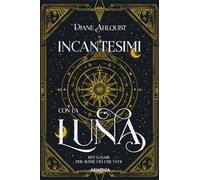Incantesimi con la luna. Riti lunari per avere ciò che vuoi