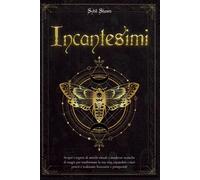Incantesimi: Scopri I Segreti Di Antichi Rituali E Moderne Tecniche Di Magia Per Trasformare La Tua Vita, Espandere I Tuoi Poteri E Realizzare Benessere E Prosperità! (Italian Edition)