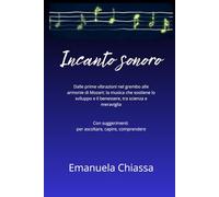 INCANTO SONORO: Dalle prime vibrazioni nel grembo alle armonie di Mozart: la musica che sostiene lo sviluppo e il benessere, tra scienza e meraviglia