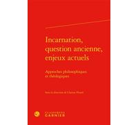Incarnation, question ancienne, enjeux actuels Approches philosophiques et théologiques - Collectif - Classiques Garnier - relié - Essai