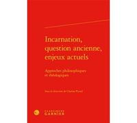 Incarnation, question ancienne, enjeux actuels Collectif (Auteur), Clarisse Picard (Editeur du volume), Emmanuel Falque (Préface)