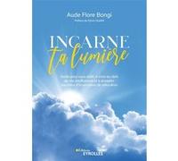 Incarne ta lumière: Guide pour vous aider à vivre au-delà de vos souffrances et à accepter les choix d'incarnation de vo