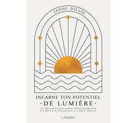 Incarne ton potentiel de lumière - Des clefs concrètes pour rayonner l'Amour inconditionnel et se libérer de ses blessures, peurs et croyances limitantes