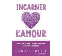 Incarner l'amour - Sept manières d'ouvrir votre coeur et de créer votre bonheur