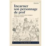 Incarner son personnage de prof: Mieux se connaître pour enseigner, progresser et durer