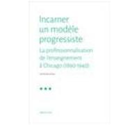 Incarner Un Modèle Progressiste - La Professionnalisation De L'enseignement À Chicago (1890-1940)