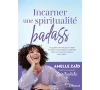 Incarner une spiritualité badass Le guide concret pour t'aider à rester connecté(e) et aligné(e) dans un monde toujours plus agité... - Amelle Zaïd - Eyrolles - broché - Guide