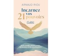 Incarnez vos 21 pouvoirs: Parole, énergie, relations, temps... RETROUVEZ VOTRE SOUVERAINETÉ !
