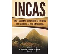 Incas: Una Fascinante Guía sobre la Historia del Imperio y la Civilización Inca (Libro en Español/Incas Spanish Book Version)