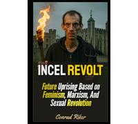 Incel Revolt: Future Uprising Based on Feminism, Marxism, And Sexual Revolution